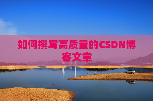 如何撰写高质量的CSDN博客文章